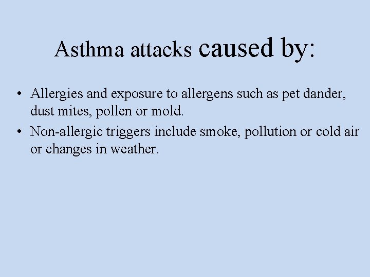 Asthma attacks caused by: • Allergies and exposure to allergens such as pet dander,