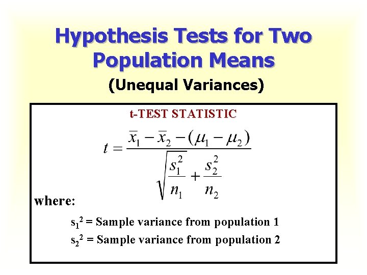 Hypothesis Tests for Two Population Means (Unequal Variances) t-TEST STATISTIC where: s 12 =