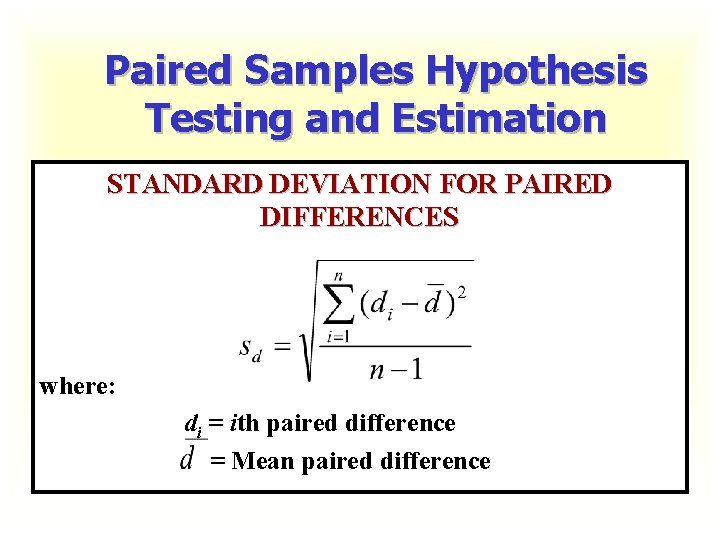 Paired Samples Hypothesis Testing and Estimation STANDARD DEVIATION FOR PAIRED DIFFERENCES where: di =