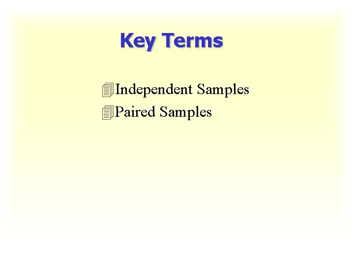 Key Terms 4 Independent Samples 4 Paired Samples 