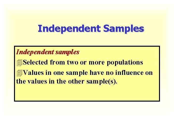 Independent Samples Independent samples 4 Selected from two or more populations 4 Values in