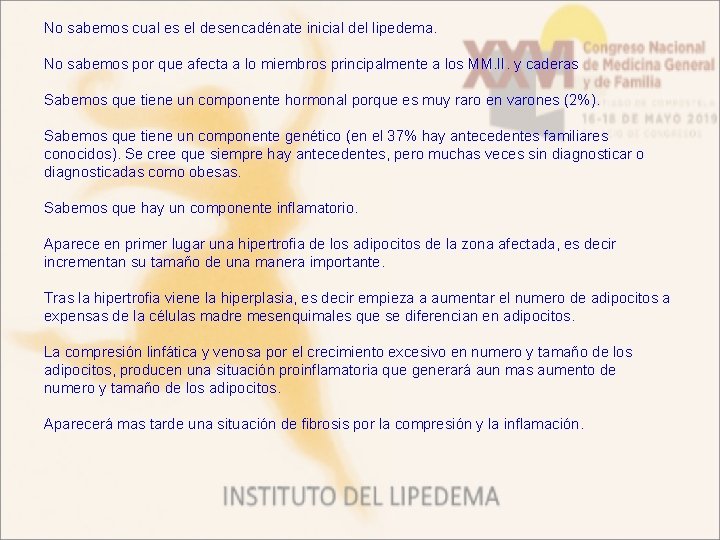 No sabemos cual es el desencadénate inicial del lipedema. No sabemos por que afecta