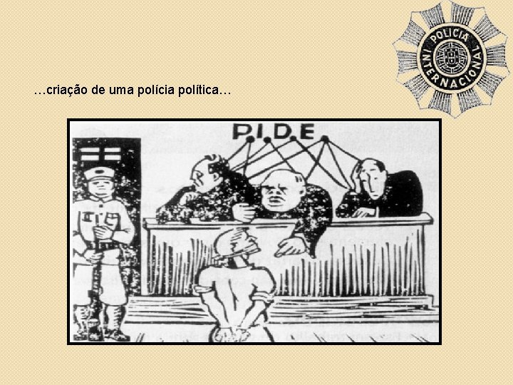 …criação de uma polícia política… 