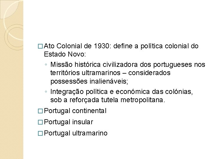 � Ato Colonial de 1930: define a política colonial do Estado Novo: ◦ Missão
