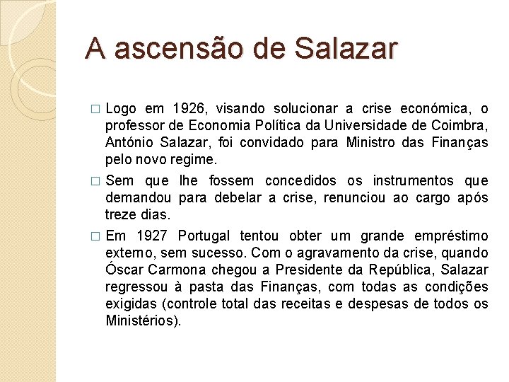 A ascensão de Salazar Logo em 1926, visando solucionar a crise económica, o professor