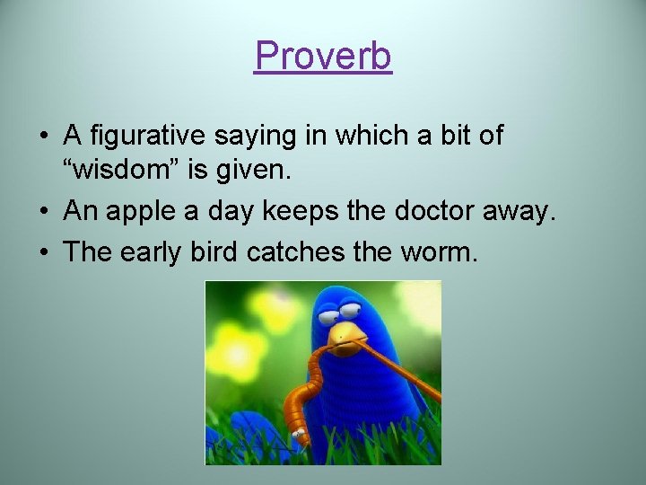 Proverb • A figurative saying in which a bit of “wisdom” is given. •