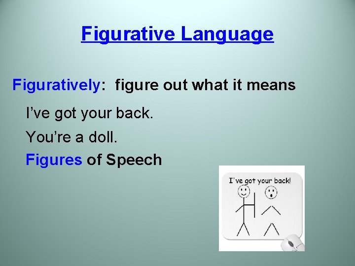 Figurative Language Figuratively: figure out what it means I’ve got your back. You’re a