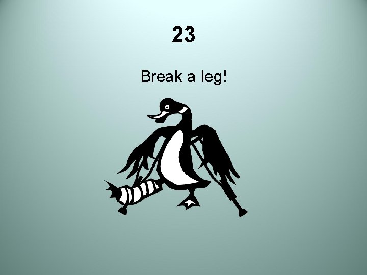 23 Break a leg! 