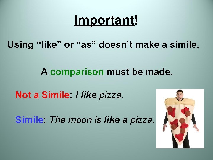 Important! Using “like” or “as” doesn’t make a simile. A comparison must be made.