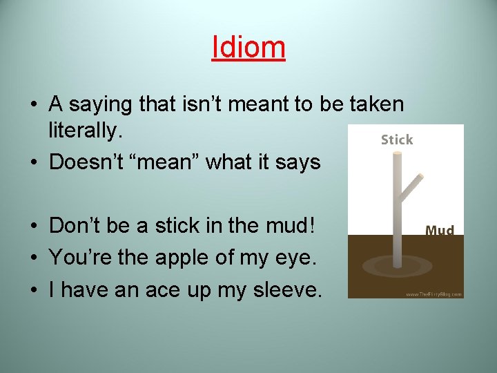 Idiom • A saying that isn’t meant to be taken literally. • Doesn’t “mean”