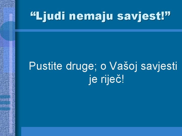 “Ljudi nemaju savjest!” Pustite druge; o Vašoj savjesti je riječ! 