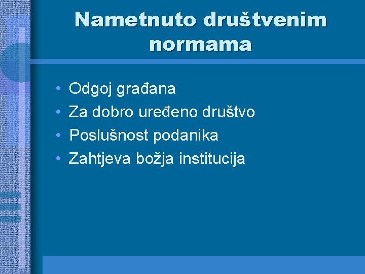 Nametnuto društvenim normama • • Odgoj građana Za dobro uređeno društvo Poslušnost podanika Zahtjeva