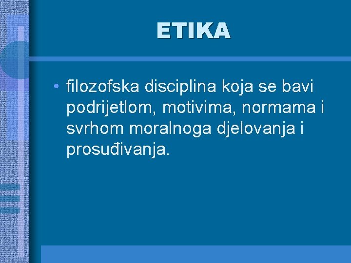 ETIKA • filozofska disciplina koja se bavi podrijetlom, motivima, normama i svrhom moralnoga djelovanja