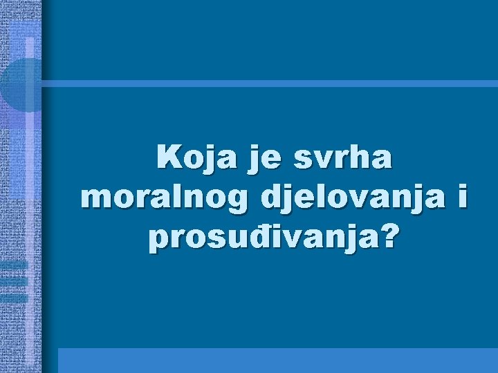 Koja je svrha moralnog djelovanja i prosuđivanja? 