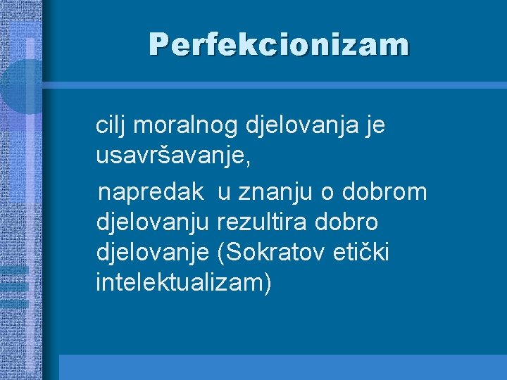 Perfekcionizam cilj moralnog djelovanja je usavršavanje, napredak u znanju o dobrom djelovanju rezultira dobro