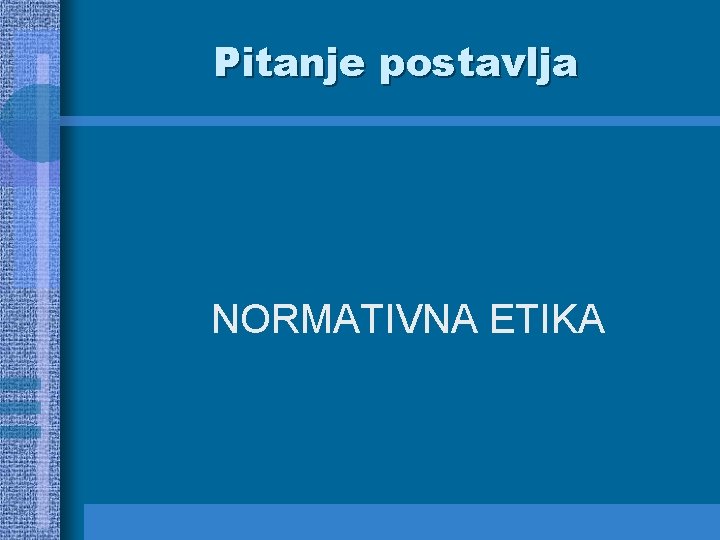 Pitanje postavlja NORMATIVNA ETIKA 