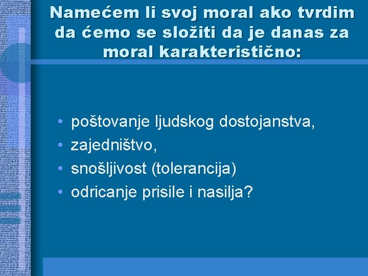 Namećem li svoj moral ako tvrdim da ćemo se složiti da je danas za