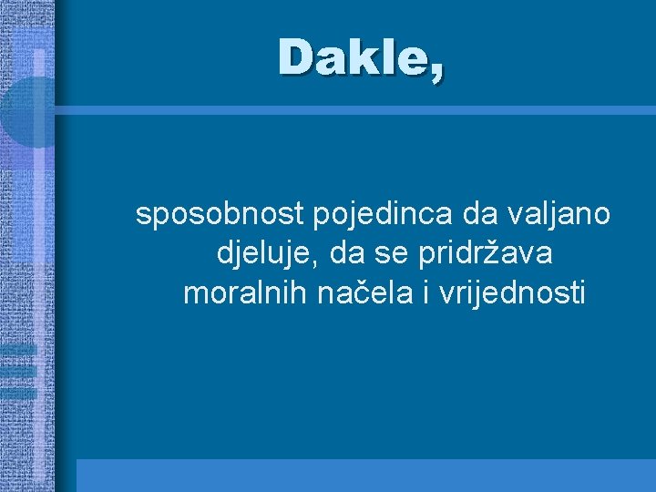 Dakle, sposobnost pojedinca da valjano djeluje, da se pridržava moralnih načela i vrijednosti 