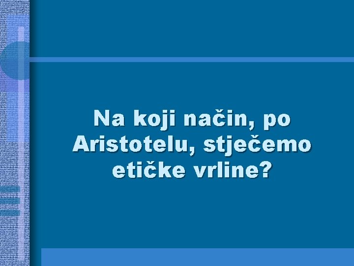 Na koji način, po Aristotelu, stječemo etičke vrline? 