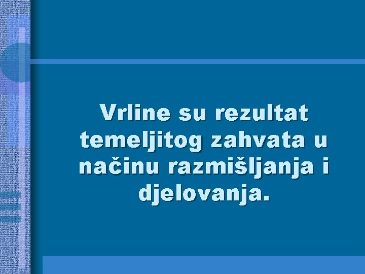 Vrline su rezultat temeljitog zahvata u načinu razmišljanja i djelovanja. 