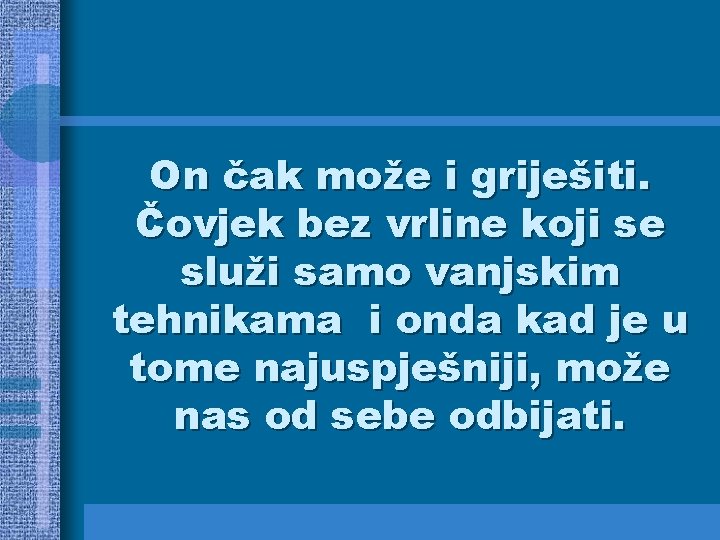 On čak može i griješiti. Čovjek bez vrline koji se služi samo vanjskim tehnikama