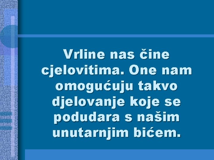 Vrline nas čine cjelovitima. One nam omogućuju takvo djelovanje koje se podudara s našim