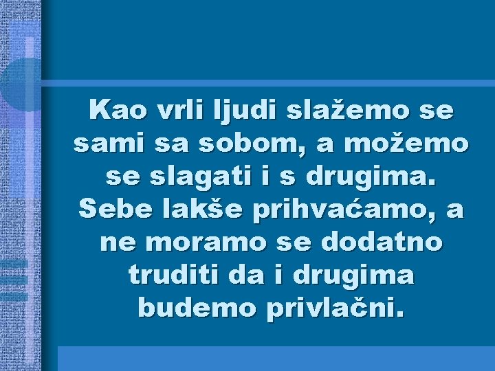 Kao vrli ljudi slažemo se sami sa sobom, a možemo se slagati i s