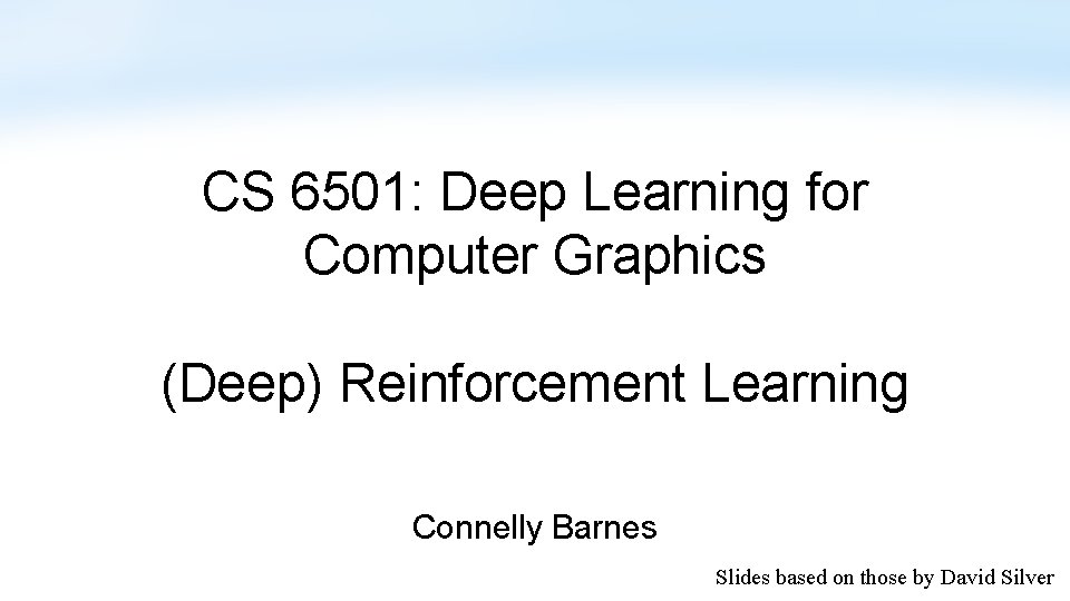 CS 6501: Deep Learning for Computer Graphics (Deep) Reinforcement Learning Connelly Barnes Slides based