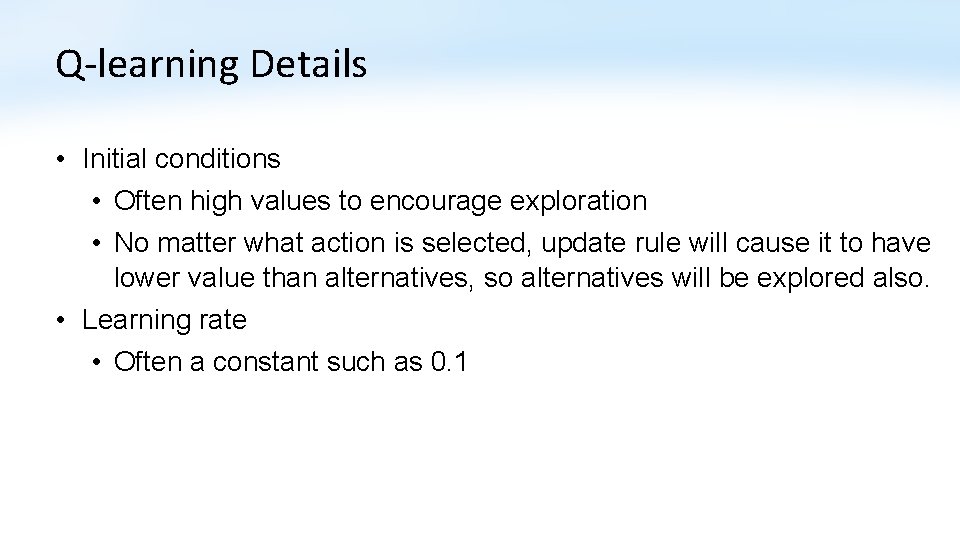 Q-learning Details • Initial conditions • Often high values to encourage exploration • No