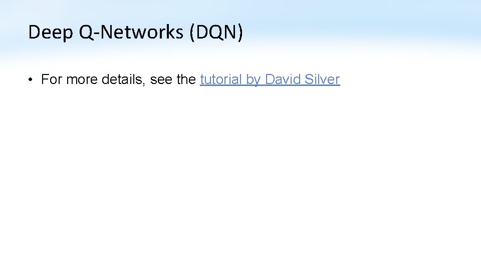 Deep Q-Networks (DQN) • For more details, see the tutorial by David Silver 