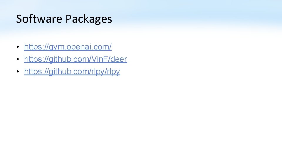 Software Packages • https: //gym. openai. com/ • https: //github. com/Vin. F/deer • https: