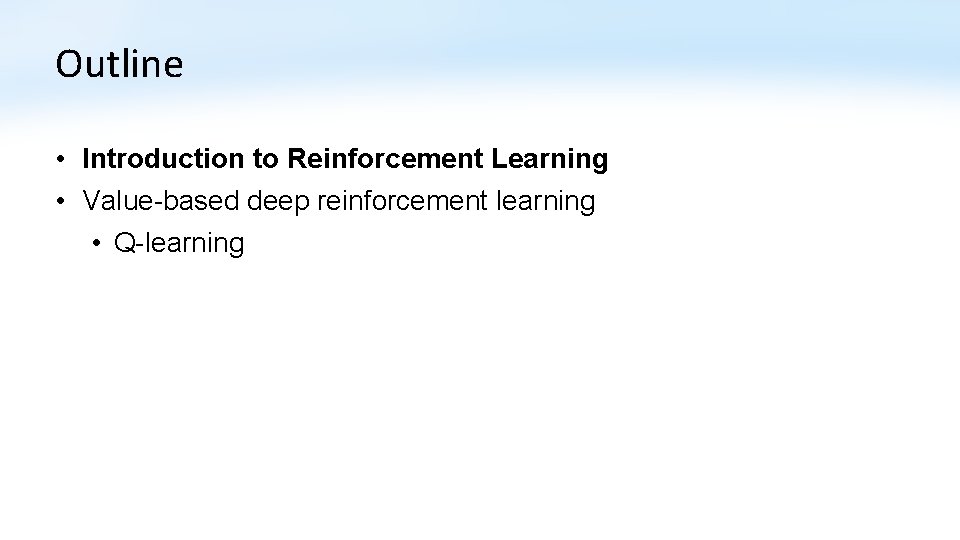 Outline • Introduction to Reinforcement Learning • Value-based deep reinforcement learning • Q-learning 