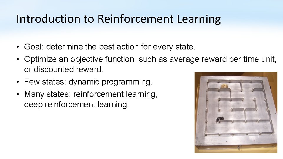 Introduction to Reinforcement Learning • Goal: determine the best action for every state. •