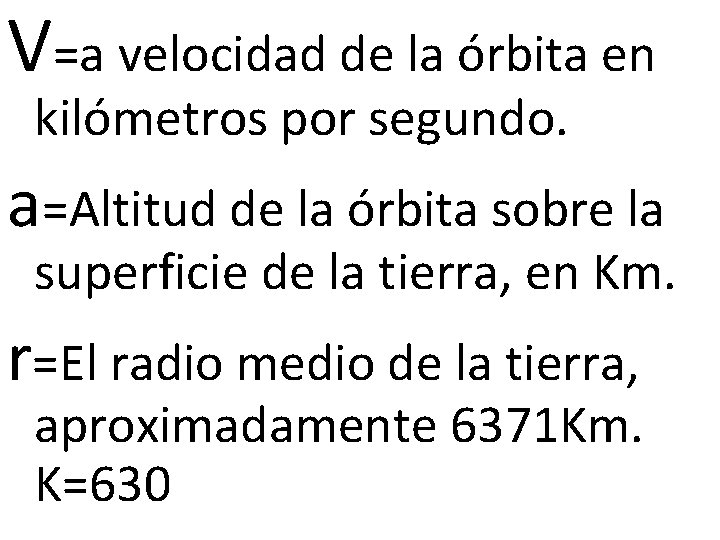 V=a velocidad de la órbita en kilómetros por segundo. a=Altitud de la órbita sobre