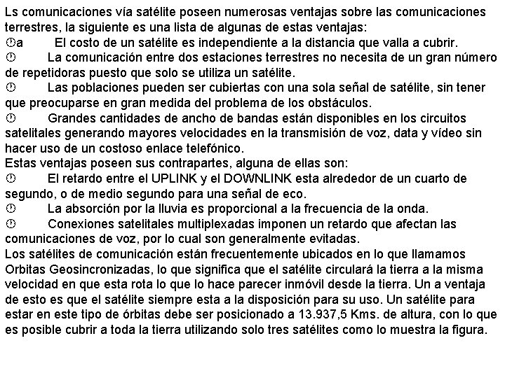 Ls comunicaciones vía satélite poseen numerosas ventajas sobre las comunicaciones terrestres, la siguiente es