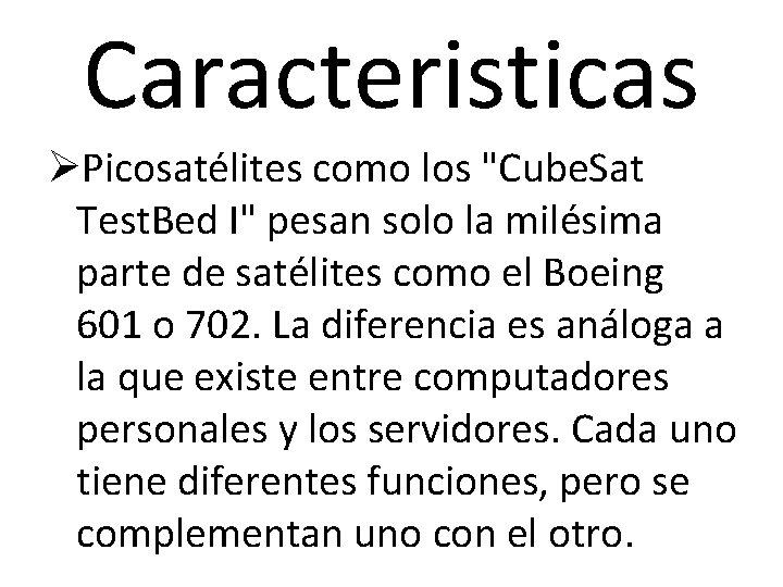 Caracteristicas ØPicosatélites como los "Cube. Sat Test. Bed I" pesan solo la milésima parte