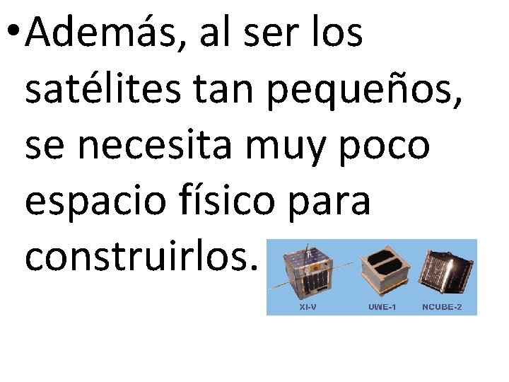  • Además, al ser los satélites tan pequeños, se necesita muy poco espacio