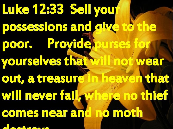 Luke 12: 33 Sell your possessions and give to the poor. Provide purses for