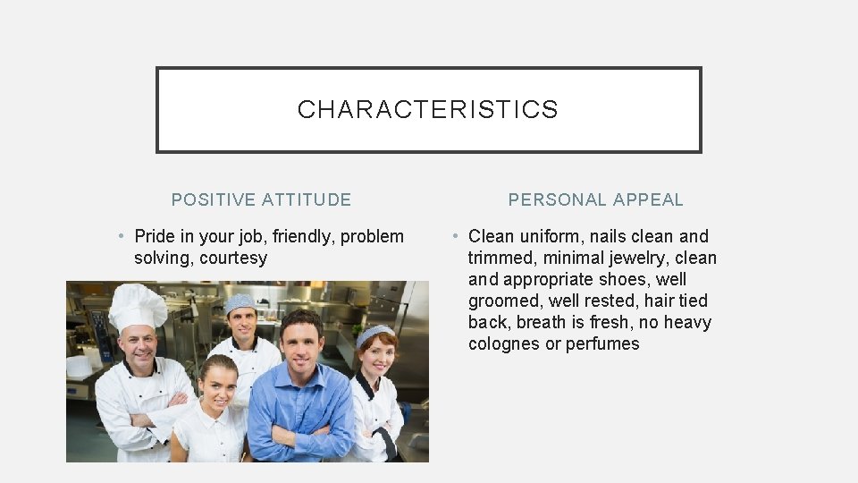 CHARACTERISTICS POSITIVE ATTITUDE • Pride in your job, friendly, problem solving, courtesy PERSONAL APPEAL