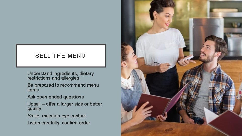 SELL THE MENU Understand ingredients, dietary restrictions and allergies Be prepared to recommend menu