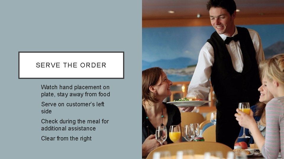 SERVE THE ORDER Watch hand placement on plate, stay away from food Serve on