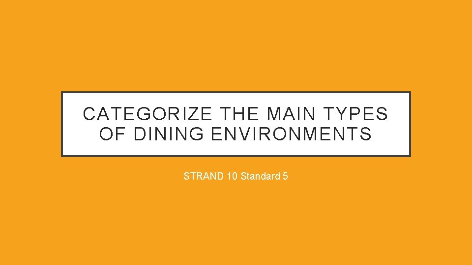 CATEGORIZE THE MAIN TYPES OF DINING ENVIRONMENTS STRAND 10 Standard 5 