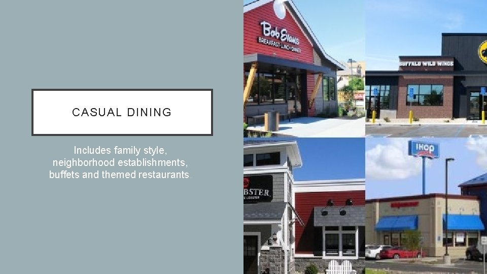 CASUAL DINING Includes family style, neighborhood establishments, buffets and themed restaurants. 