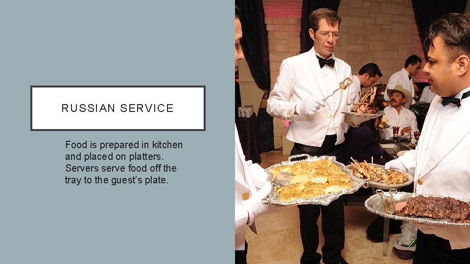 RUSSIAN SERVICE Food is prepared in kitchen and placed on platters. Servers serve food