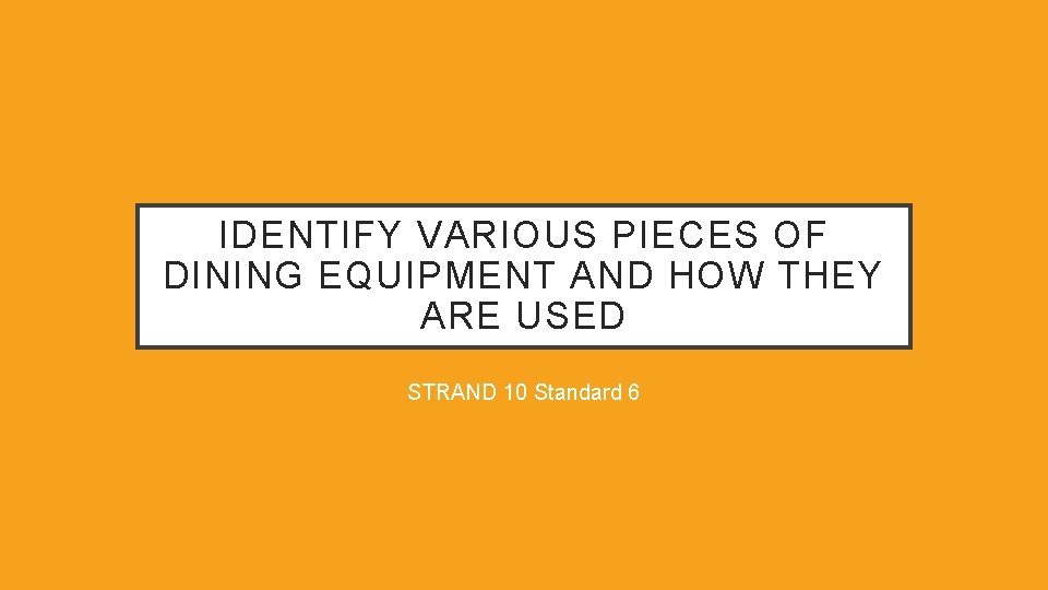 IDENTIFY VARIOUS PIECES OF DINING EQUIPMENT AND HOW THEY ARE USED STRAND 10 Standard