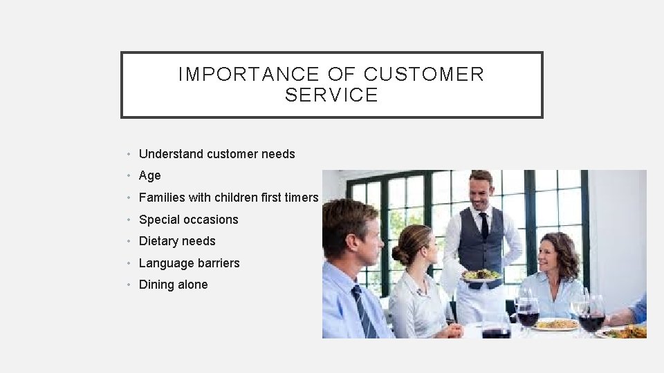 IMPORTANCE OF CUSTOMER SERVICE • Understand customer needs • Age • Families with children