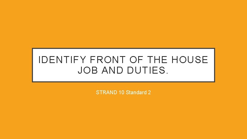 IDENTIFY FRONT OF THE HOUSE JOB AND DUTIES. STRAND 10 Standard 2 
