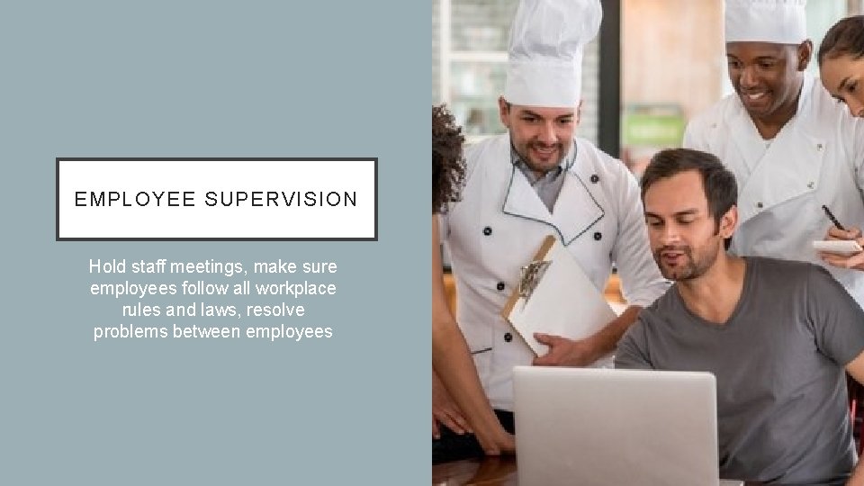 EMPLOYEE SUPERVISION Hold staff meetings, make sure employees follow all workplace rules and laws,