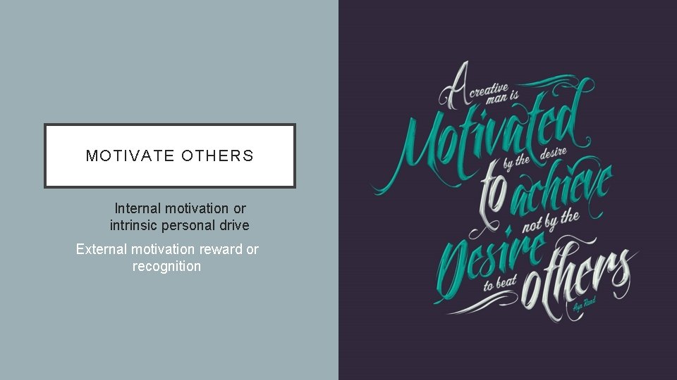 MOTIVATE OTHERS Internal motivation or intrinsic personal drive External motivation reward or recognition 