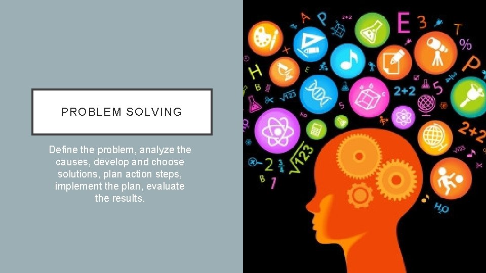 PROBLEM SOLVING Define the problem, analyze the causes, develop and choose solutions, plan action